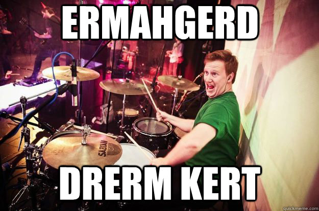 ERMAHGERD DRERM KERT  ERMAHGERD