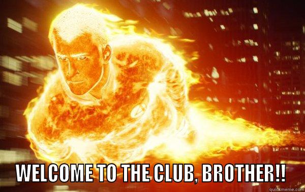Human torch -  WELCOME TO THE CLUB, BROTHER!! Misc