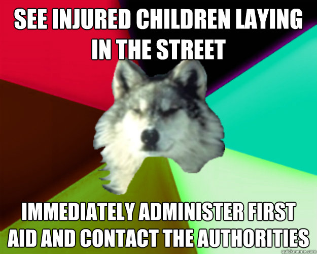 see injured children laying in the street immediately administer first aid and contact the authorities  Sanity Wolf