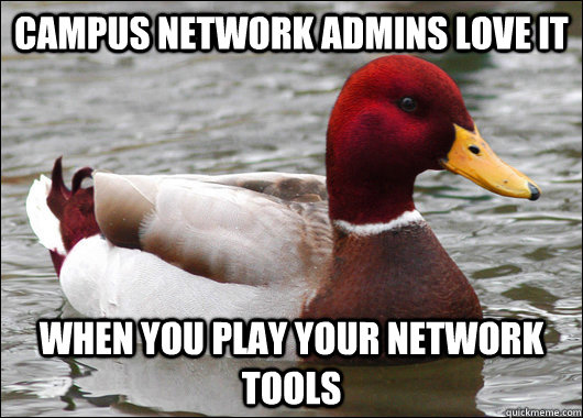 campus network admins love it  when you play your network tools   Malicious Advice Mallard