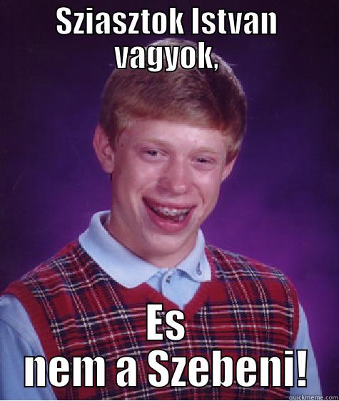 SZIASZTOK ISTVAN VAGYOK, ES NEM A SZEBENI! Bad Luck Brian