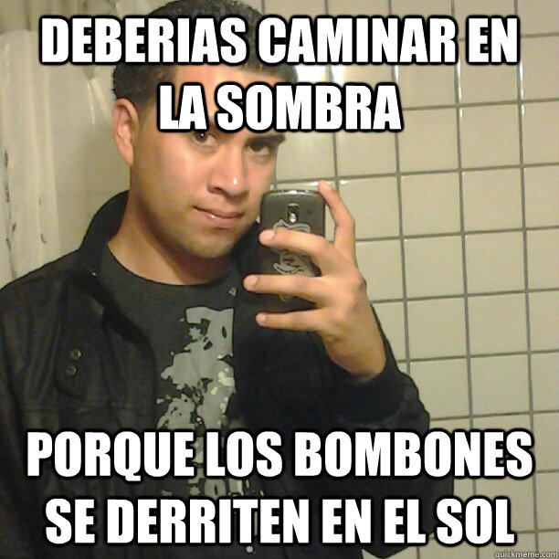 Deberias caminar en la sombra  porque los bombones se derriten en el sol  Pick Up Line Andy