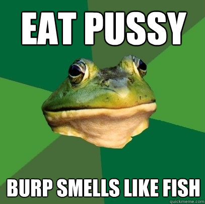 eat pussy burp smells like fish  Foul Bachelor Frog