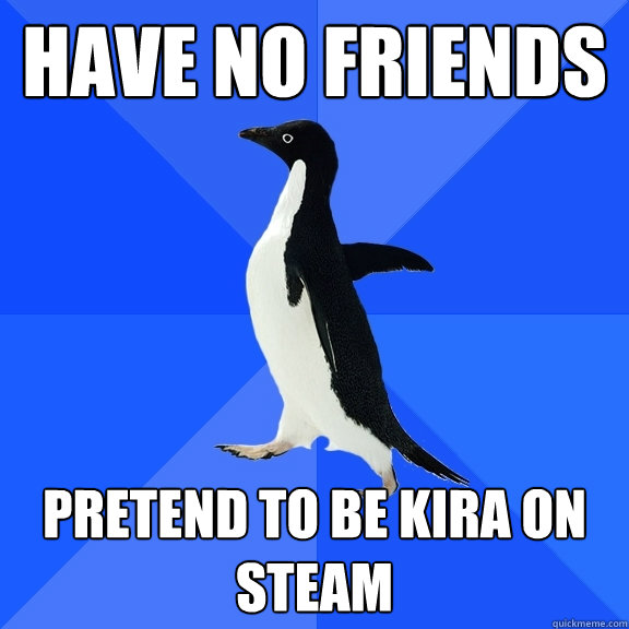 Have no friends Pretend to be kira on steam  