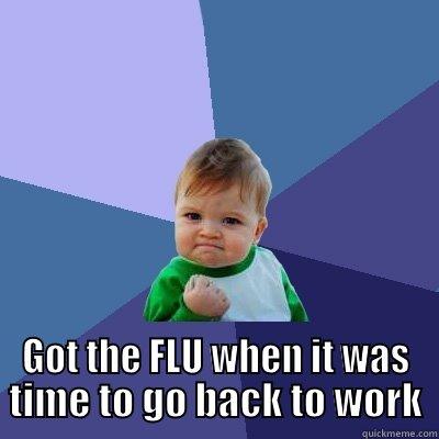  GOT THE FLU WHEN IT WAS TIME TO GO BACK TO WORK Success Kid