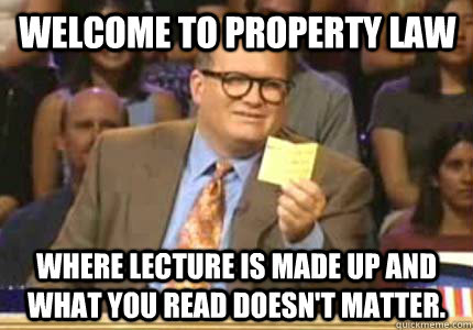 Welcome to property law Where lecture is made up and what you read doesn't matter. - Welcome to property law Where lecture is made up and what you read doesn't matter.  Misc