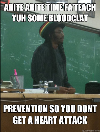 arite arite time fa'teach yuh some bloodclat prevention so you dont get a heart attack - arite arite time fa'teach yuh some bloodclat prevention so you dont get a heart attack  Rasta Science Teacher