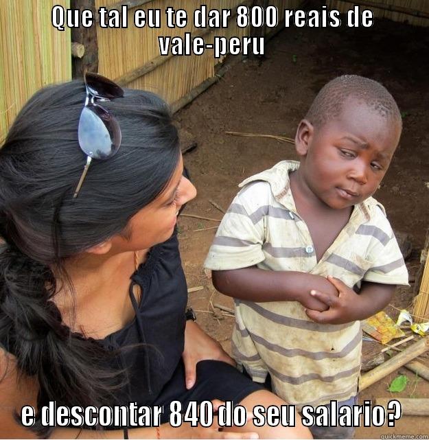 QUE TAL EU TE DAR 800 REAIS DE VALE-PERU E DESCONTAR 840 DO SEU SALARIO? Skeptical Third World Kid