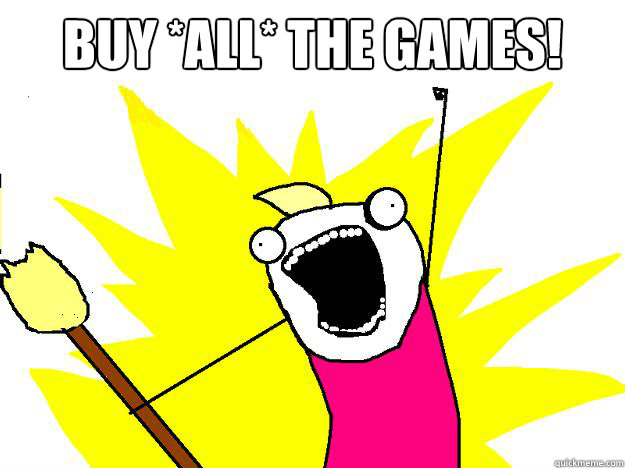 Buy *ALL* the GAMES!   Hyperbole And a Half