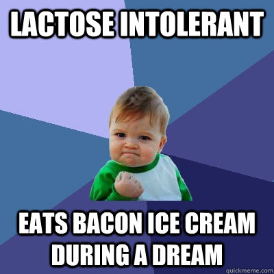 lactose Intolerant Eats bacon ice cream during a dream - lactose Intolerant Eats bacon ice cream during a dream  Success Kid