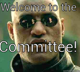 You have chosen the correct pill - WELCOME TO THE  COMMITTEE! Matrix Morpheus