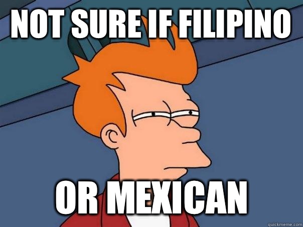 Not sure if Filipino  Or mexican  Futurama Fry