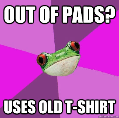 Out of pads? uses old T-shirt - Out of pads? uses old T-shirt  Foul Bachelorette Frog