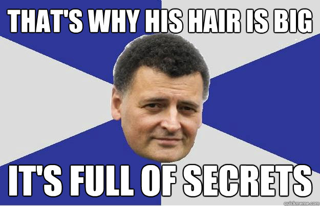 That's why his hair is big it's full of secrets  Troll Moffat