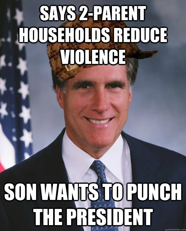 says 2-parent households reduce violence son wants to punch the president  Scumbag Romney