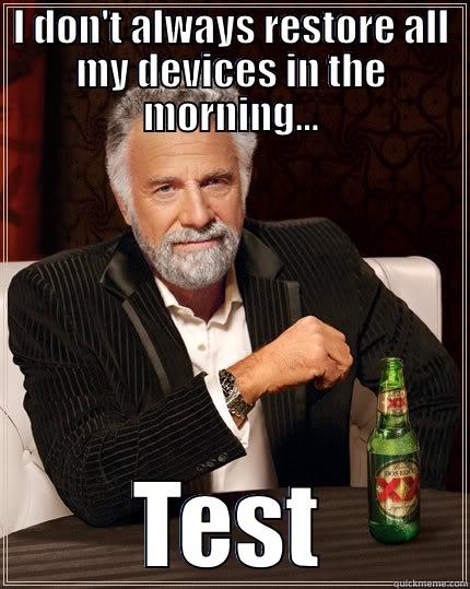 I DON'T ALWAYS RESTORE ALL MY DEVICES IN THE MORNING... TEST The Most Interesting Man In The World