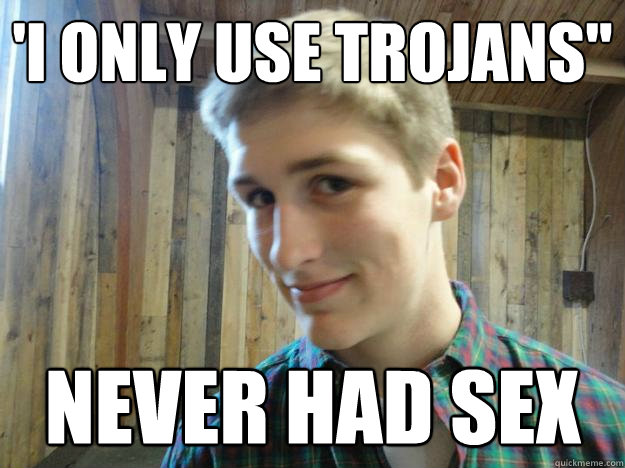 'I only use trojans