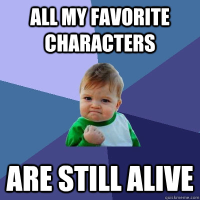 All my favorite characters Are still alive  Success Kid