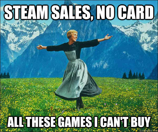 Steam sales, no card All these games I can't buy - Steam sales, no card All these games I can't buy  Sound of Music