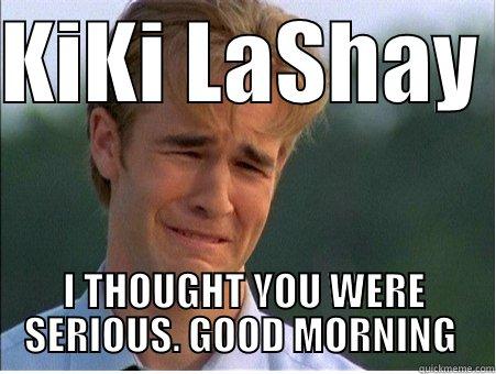 KIKI LASHAY  I THOUGHT YOU WERE SERIOUS. GOOD MORNING  1990s Problems