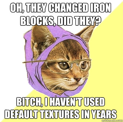 Oh, they changed iron blocks, did they? Bitch, I haven't used default textures in years  Hipster Kitty