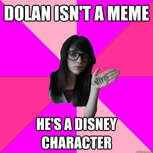 Dolan isn't a meme he's a disney character  Idiot Nerd Girl