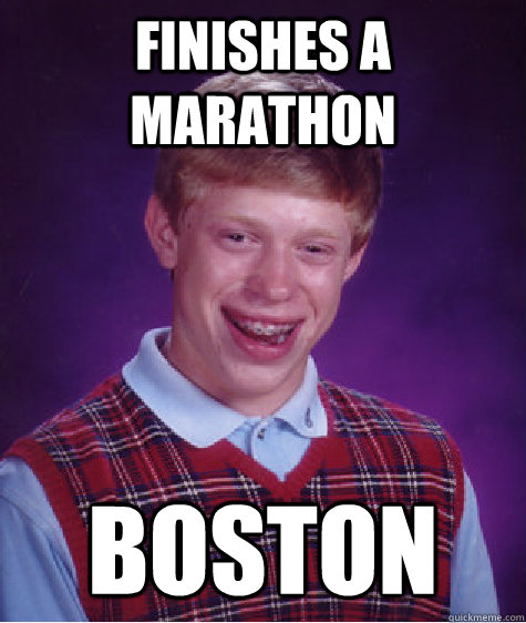 Finishes a Marathon Boston  Bad Luck Brian