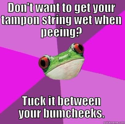 DON'T WANT TO GET YOUR TAMPON STRING WET WHEN PEEING? TUCK IT BETWEEN YOUR BUMCHEEKS. Foul Bachelorette Frog