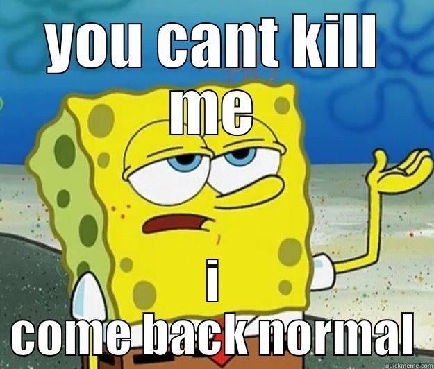 YOU CANT KILL ME I COME BACK NORMAL Tough Spongebob