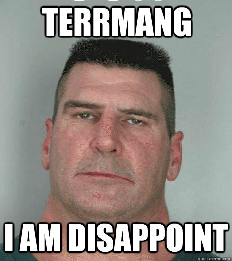 terrmang I am disappoint  Son I am Disappoint