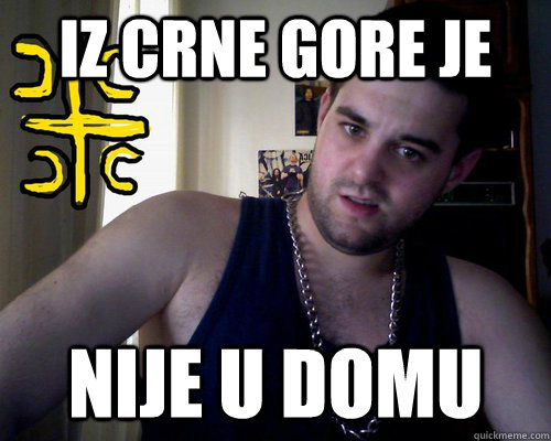 iz crne gore je nije u domu  good serb guy