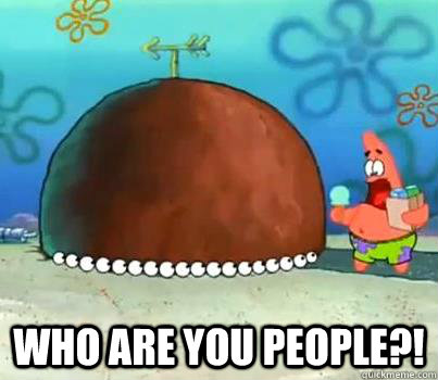  Who are you people?!  Who Are You People Patrick