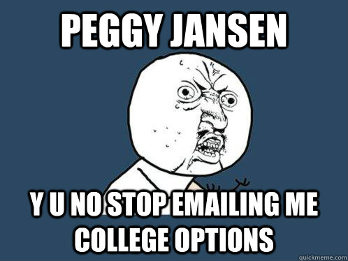 peggy jansen y u no stop emailing me college options - peggy jansen y u no stop emailing me college options  Y U No