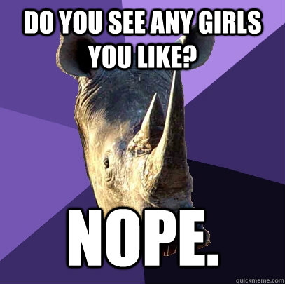 Do you see any girls you like? Nope.  Sexually Oblivious Rhino