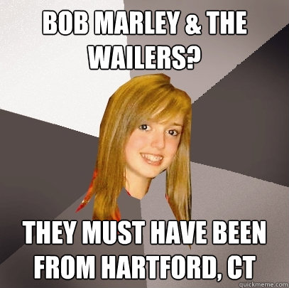 Bob Marley & The Wailers? they must have been from hartford, Ct  Musically Oblivious 8th Grader