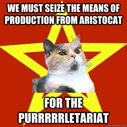 We must seize the means of production from aristocat for the purrrrrletariat  Lenin Cat