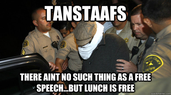 TANSTAAFs There aint no such thing as a free speech...but lunch is free  Defend the Constitution