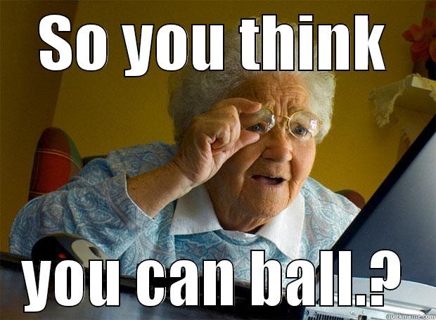 SO YOU THINK YOU CAN BALL.? Grandma finds the Internet