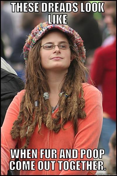 THESE DREADS LOOK LIKE WHEN FUR AND POOP COME OUT TOGETHER. College Liberal