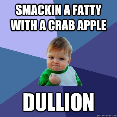 smackin a fatty with a crab apple dullion  Success Kid