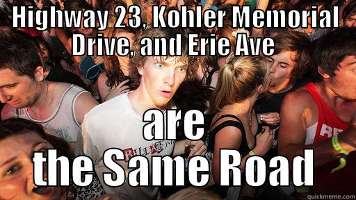 sheboygan road clarity - HIGHWAY 23, KOHLER MEMORIAL DRIVE, AND ERIE AVE  ARE THE SAME ROAD Sudden Clarity Clarence