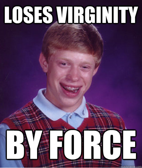 Loses Virginity by force  Bad Luck Brian