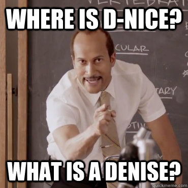 Where is D-Nice? what is a denise? - Where is D-Nice? what is a denise?  Inner City Substitute Teacher