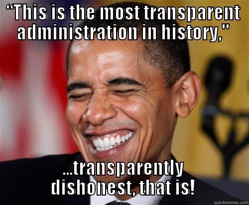 “THIS IS THE MOST TRANSPARENT ADMINISTRATION IN HISTORY,