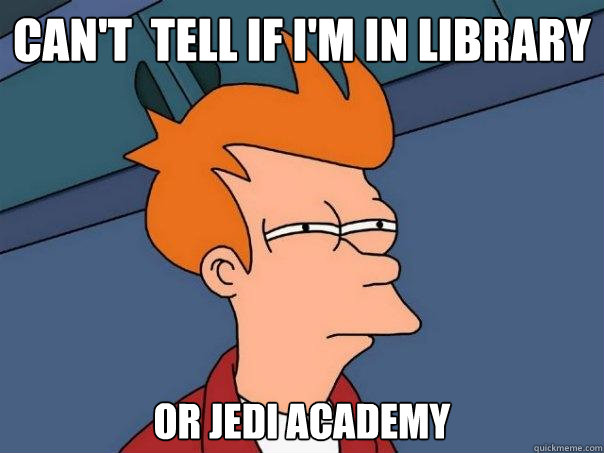 can't  tell if I'm in library or jedi academy - can't  tell if I'm in library or jedi academy  Futurama Fry