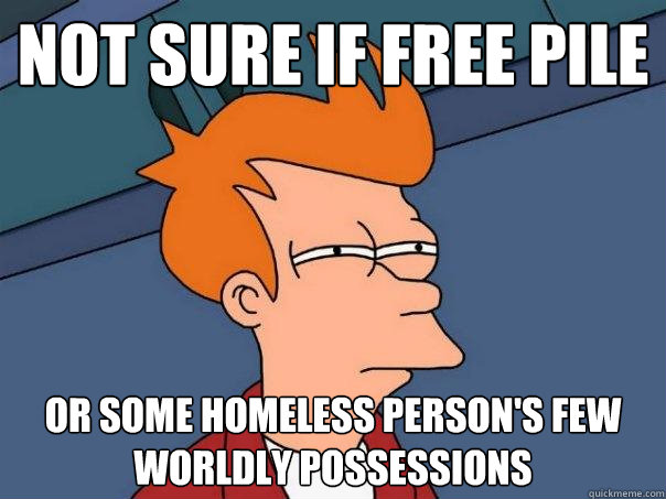 Not sure if free pile Or some homeless person's few worldly possessions - Not sure if free pile Or some homeless person's few worldly possessions  Futurama Fry