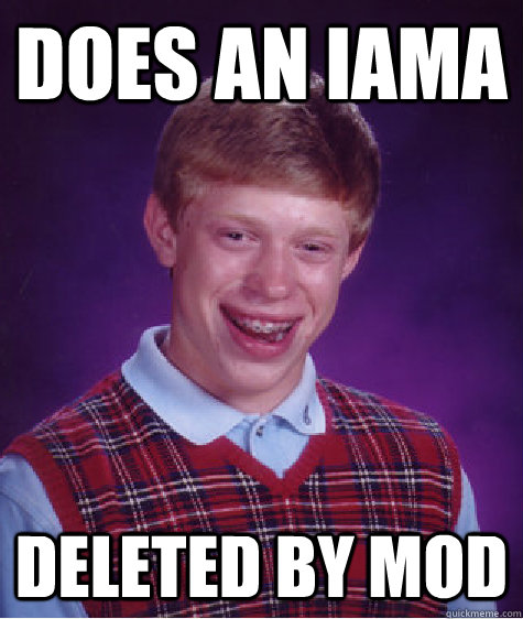 does an iama deleted by mod  Bad Luck Brian