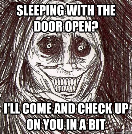 Sleeping with the door open? I'll come and check up on you in a bit  Horrifying Houseguest