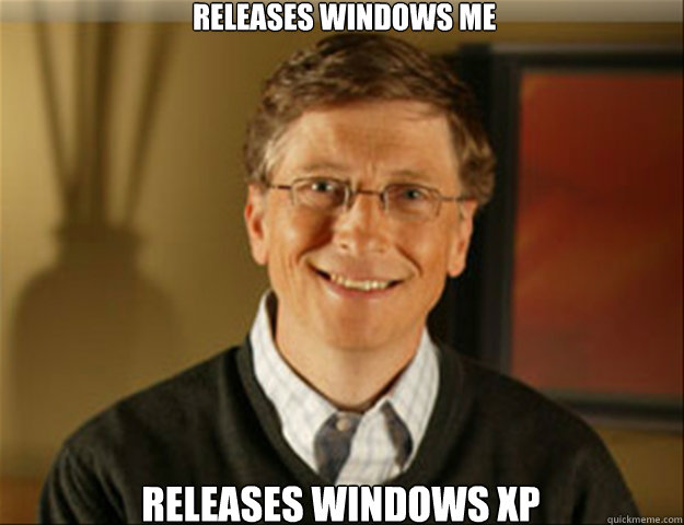 Releases Windows ME Releases Windows XP  Good guy gates