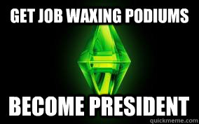 GET JOB WAXING PODIUMS  BECOME PRESIDENT  Sims